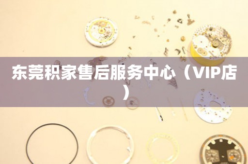 东莞积家售后服务中心（VIP店）（图）