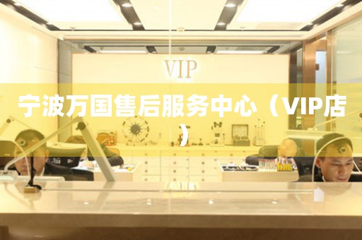 宁波万国售后服务中心（VIP店）（图）