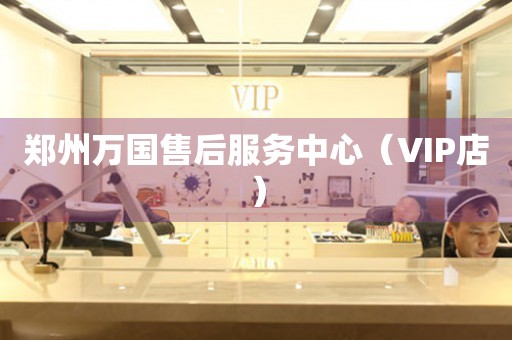 郑州万国售后服务中心（VIP店）（图）